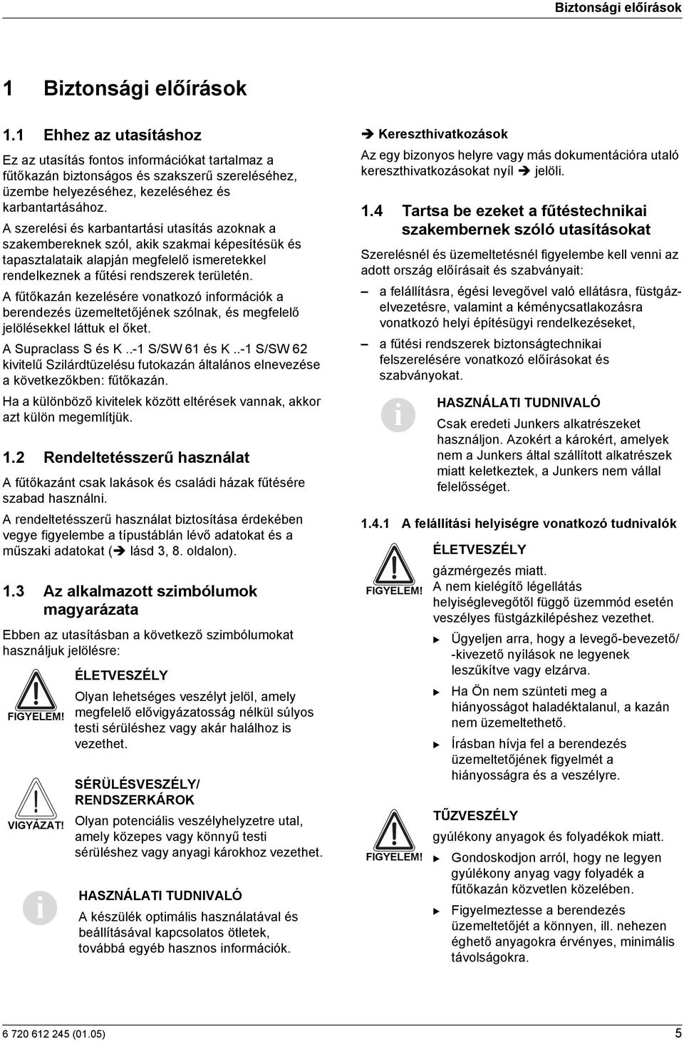 A szerelési és karbantartási utasítás azoknak a szakembereknek szól, akik szakmai képesítésük és tapasztalataik alapján megfelelő ismeretekkel rendelkeznek a fűtési rendszerek területén.