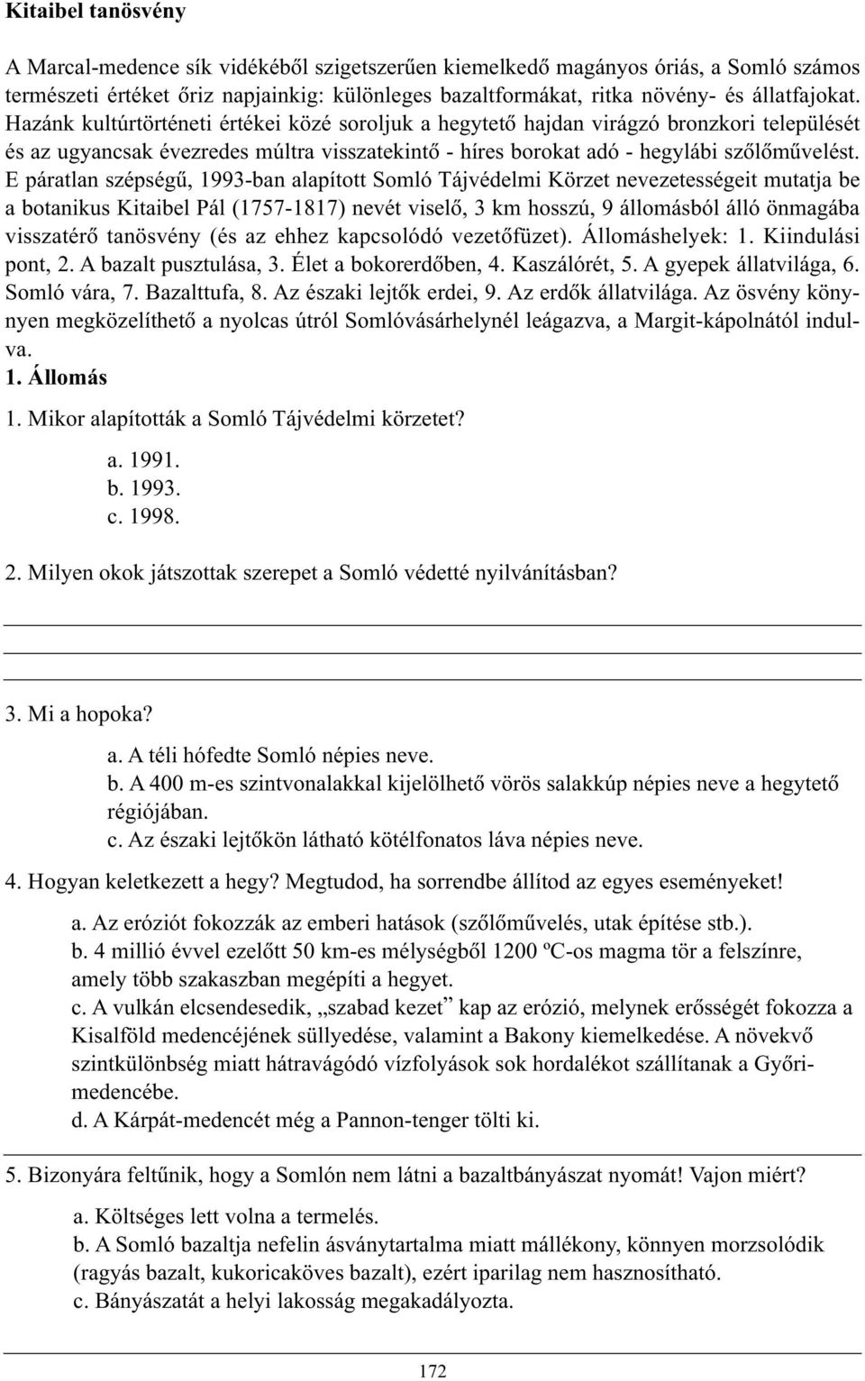 E páratlan szépségû, 1993-ban alapított Somló Tájvédelmi Körzet nevezetességeit mutatja be a botanikus Kitaibel Pál (1757-1817) nevét viselõ, 3 km hosszú, 9 állomásból álló önmagába visszatérõ