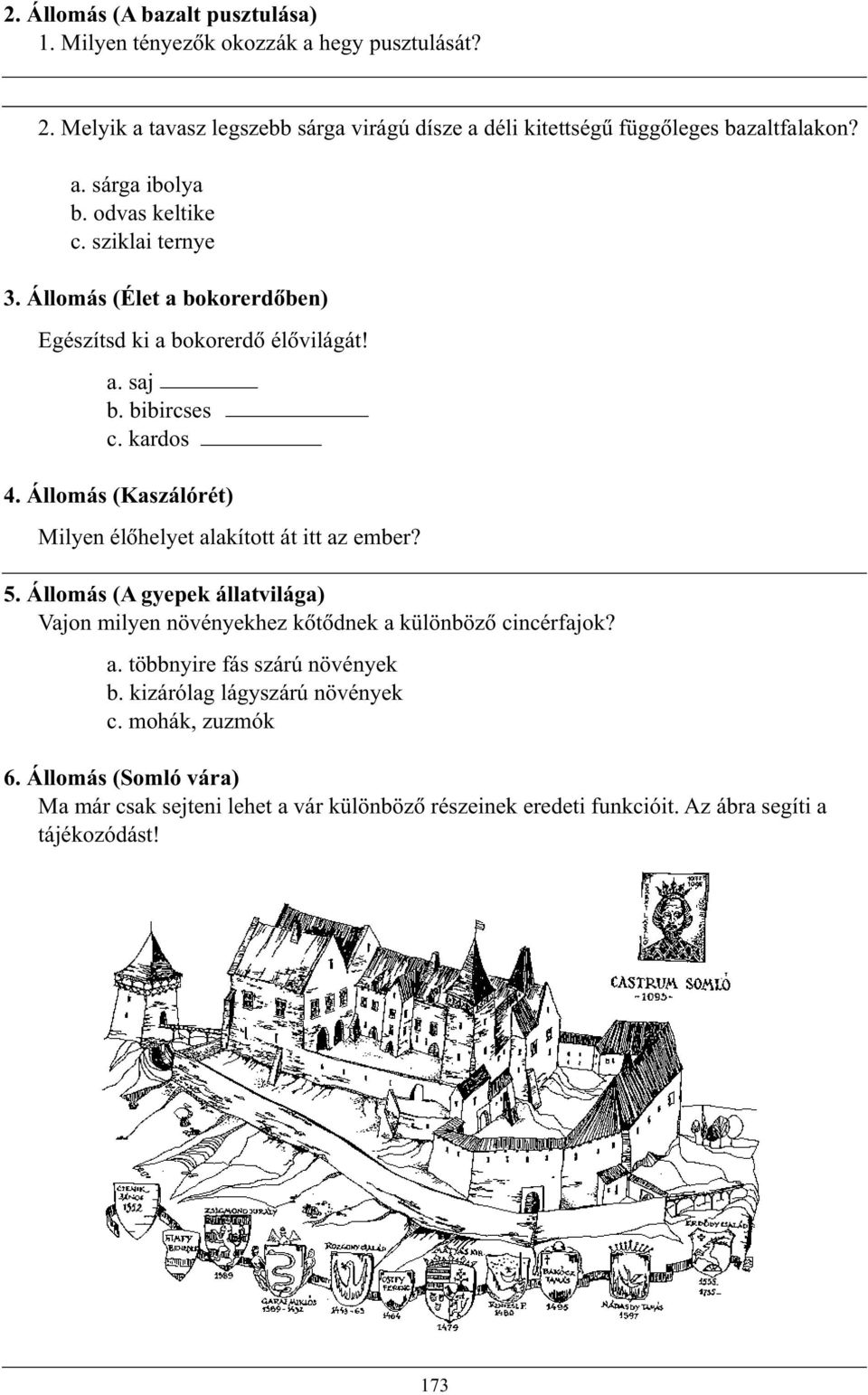 Állomás (Kaszálórét) Milyen élõhelyet alakított át itt az ember? 5. Állomás (A gyepek állatvilága) Vajon milyen növényekhez kõtõdnek a különbözõ cincérfajok? a. többnyire fás szárú növények b.