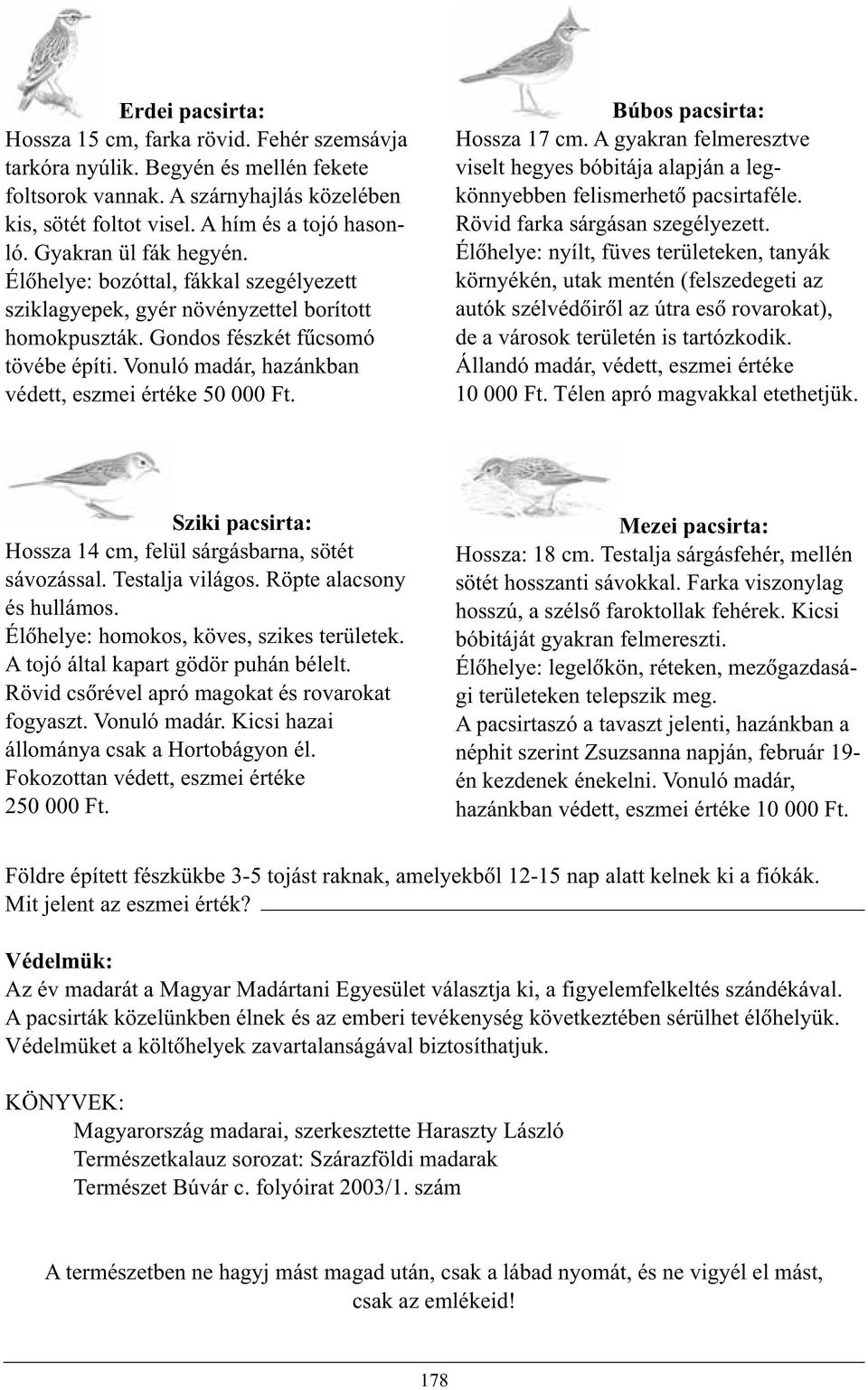 Vonuló madár, hazánkban védett, eszmei értéke 50 000 Ft. Búbos pacsirta: Hossza 17 cm. A gyakran felmeresztve viselt hegyes bóbitája alapján a legkönnyebben felismerhetõ pacsirtaféle.