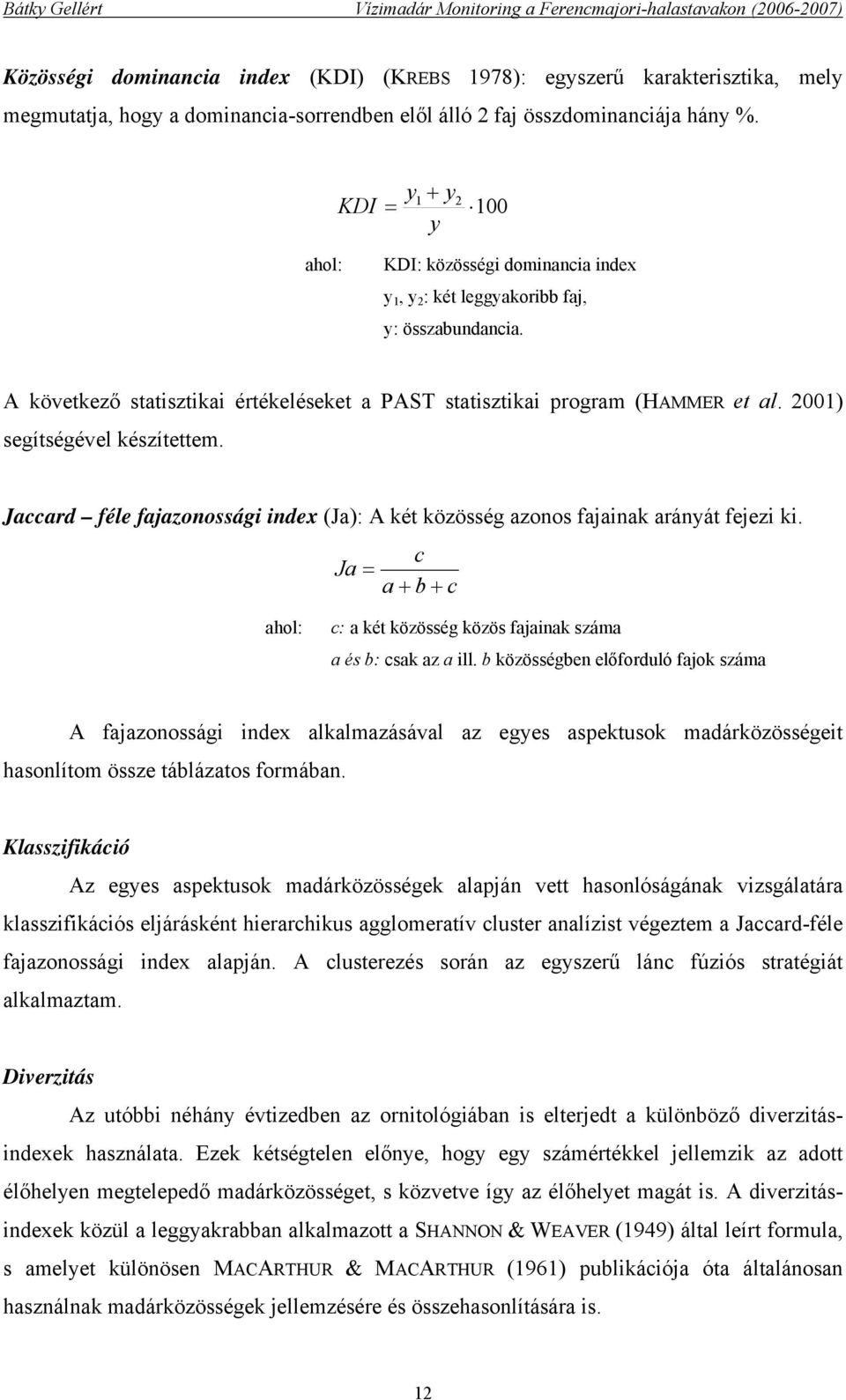 2001) segítségével készítettem. Jaccard féle fajazonossági index (Ja): A két közösség azonos fajainak arányát fejezi ki.