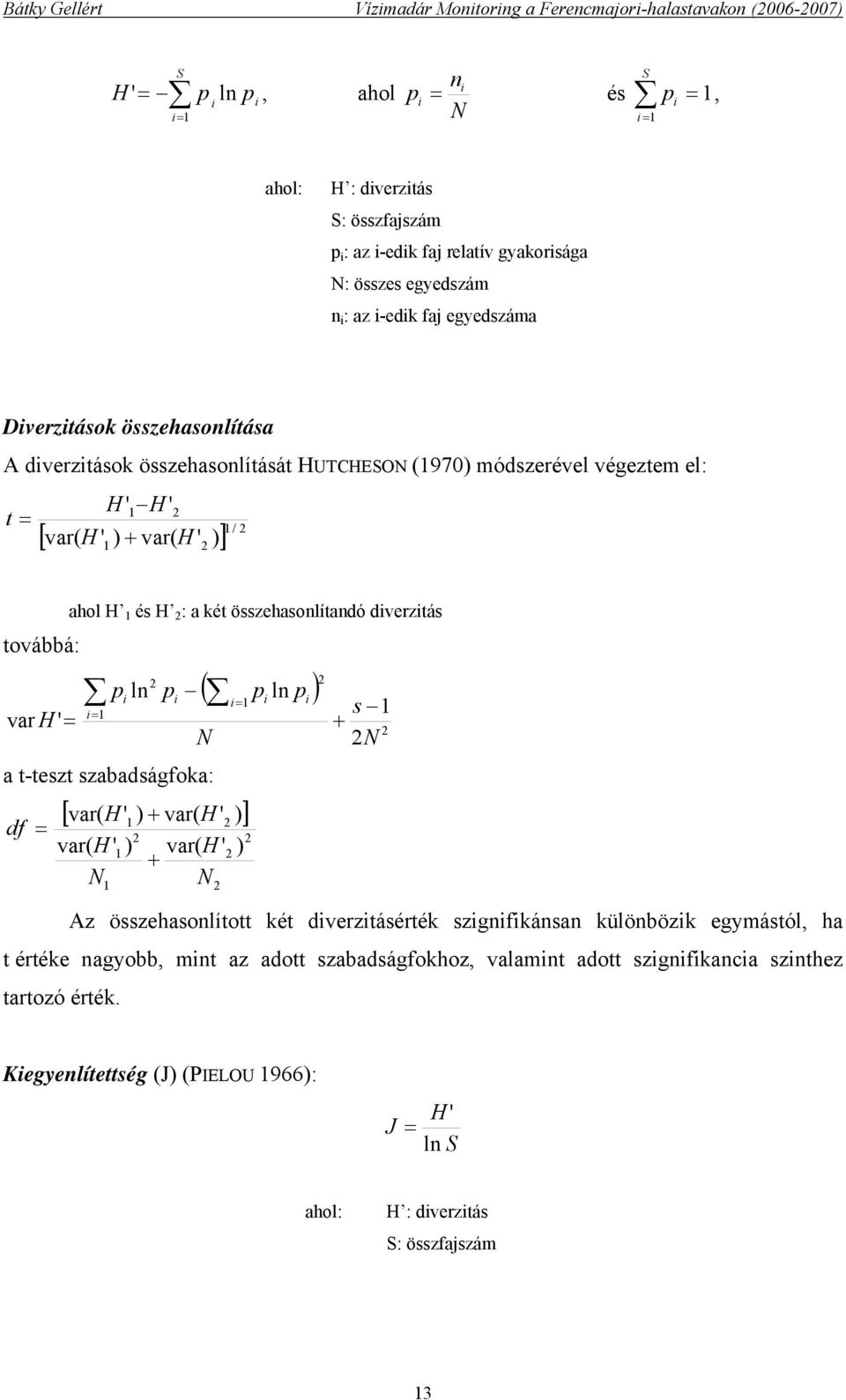 összehasonlítandó diverzitás 2 pi ln pi i= 1 i= 1 ( p ln p ) N a t-teszt szabadságfoka: df = [ var( H ' ) + var( H ' )] var( H N 1 1 2 ' 1 ) 2 2 var( H ' + N 2 ) 2 i i 2 s 1 + 2 2N Az