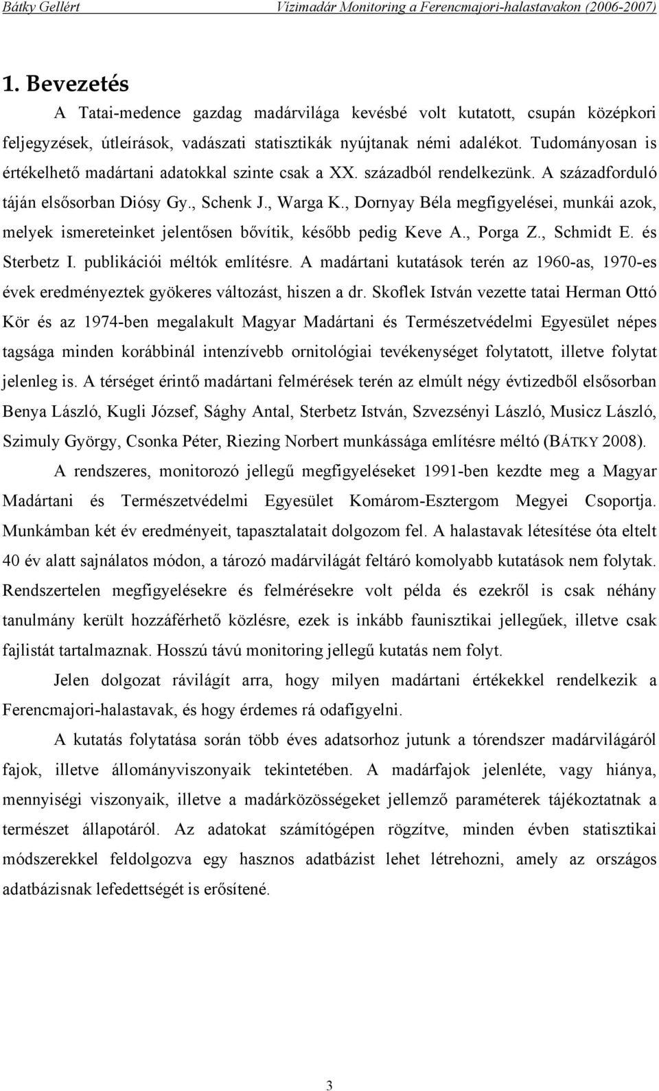 , Dornyay Béla megfigyelései, munkái azok, melyek ismereteinket jelentősen bővítik, később pedig Keve A., Porga Z., Schmidt E. és Sterbetz I. publikációi méltók említésre.