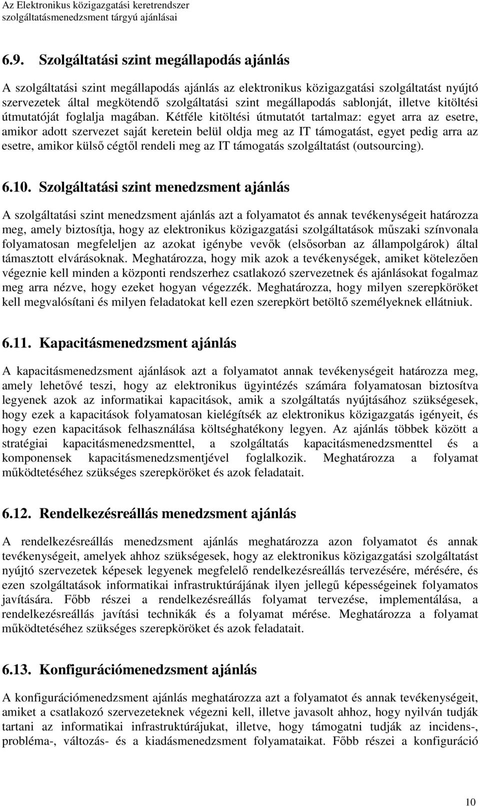 Kétféle kitöltési útmutatót tartalmaz: egyet arra az esetre, amikor adott szervezet saját keretein belül oldja meg az IT támogatást, egyet pedig arra az esetre, amikor külsı cégtıl rendeli meg az IT