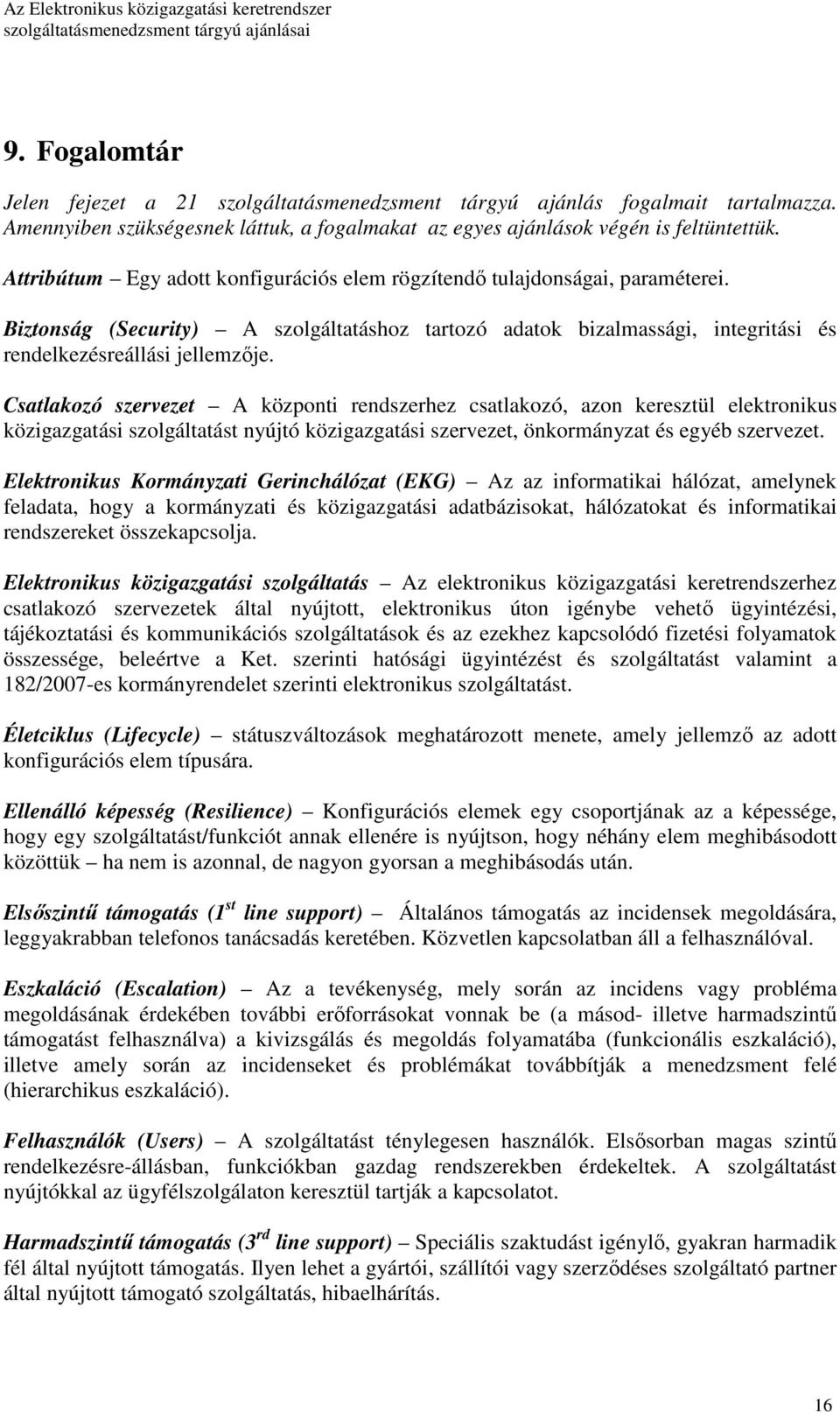 Csatlakozó szervezet A központi rendszerhez csatlakozó, azon keresztül elektronikus közigazgatási szolgáltatást nyújtó közigazgatási szervezet, önkormányzat és egyéb szervezet.