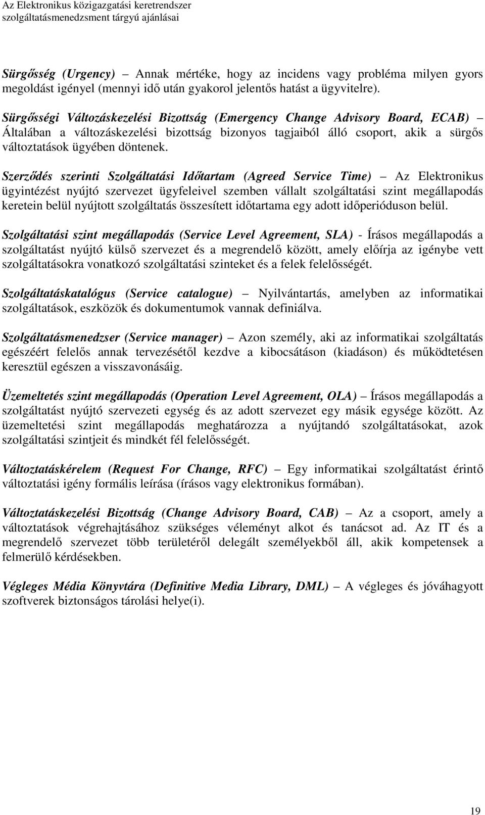 Szerzıdés szerinti Szolgáltatási Idıtartam (Agreed Service Time) Az Elektronikus ügyintézést nyújtó szervezet ügyfeleivel szemben vállalt szolgáltatási szint megállapodás keretein belül nyújtott