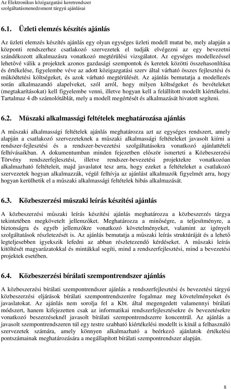 Az egységes modellezéssel lehetıvé válik a projektek azonos gazdasági szempontok és keretek közötti összehasonlítása és értékelése, figyelembe véve az adott közigazgatási szerv által várható összes