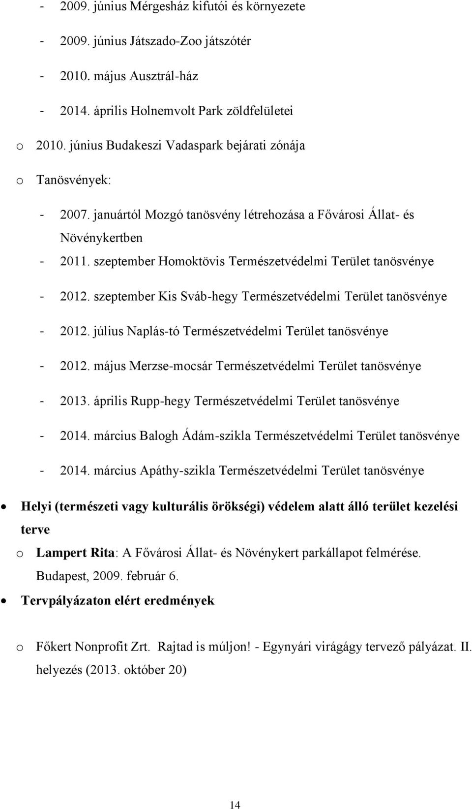 szeptember Homoktövis Természetvédelmi Terület tanösvénye 2012. szeptember Kis Svábhegy Természetvédelmi Terület tanösvénye 2012. július Naplástó Természetvédelmi Terület tanösvénye 2012.