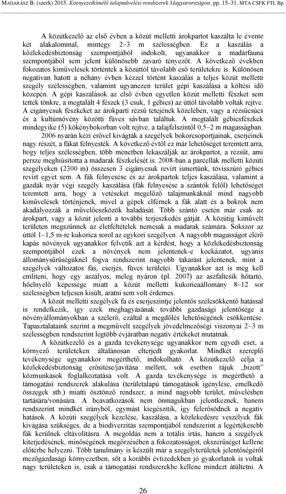 A következő években fokozatos kiművelések történtek a közúttól távolabb eső területekre is.