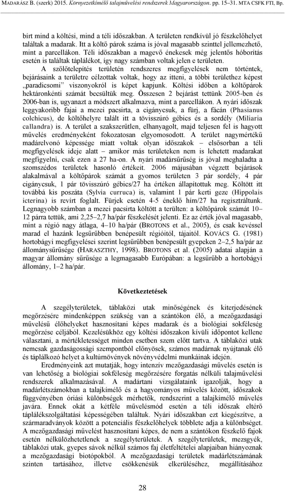 A szőlőtelepítés területén rendszeres megfigyelések nem történtek, bejárásaink a területre célzottak voltak, hogy az itteni, a többi területhez képest paradicsomi viszonyokról is képet kapjunk.