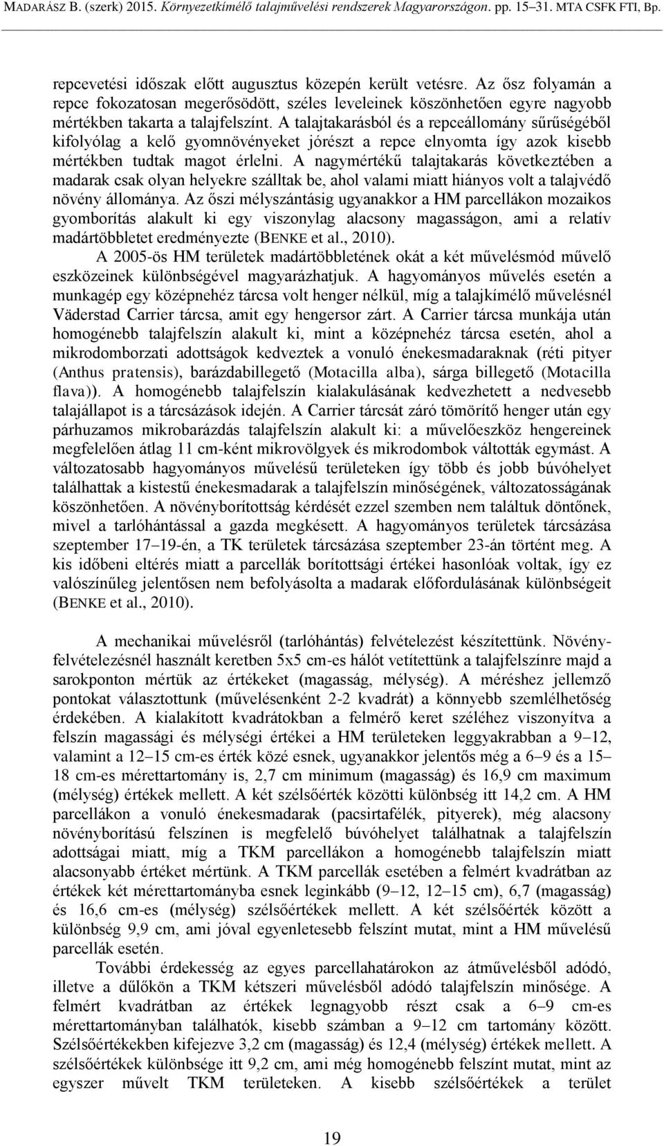 A nagymértékű talajtakarás következtében a madarak csak olyan helyekre szálltak be, ahol valami miatt hiányos volt a talajvédő növény állománya.