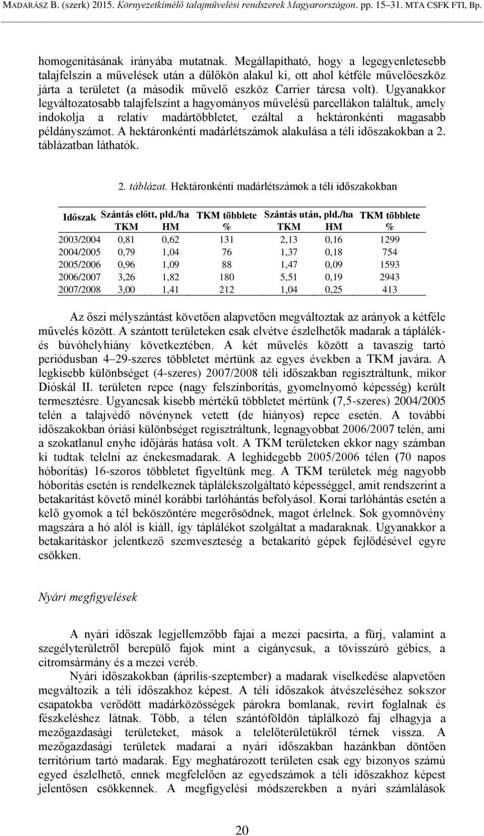 Ugyanakkor legváltozatosabb talajfelszínt a hagyományos művelésű parcellákon találtuk, amely indokolja a relatív madártöbbletet, ezáltal a hektáronkénti magasabb példányszámot.