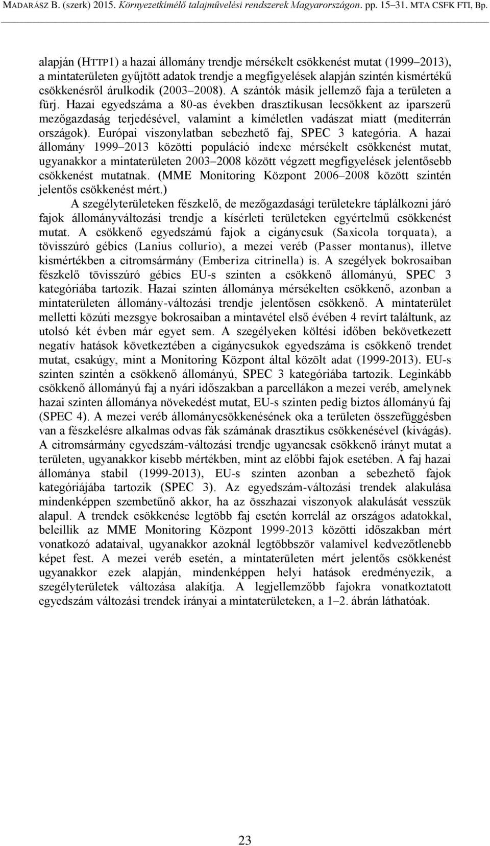 Hazai egyedszáma a 80-as években drasztikusan lecsökkent az iparszerű mezőgazdaság terjedésével, valamint a kíméletlen vadászat miatt (mediterrán országok).