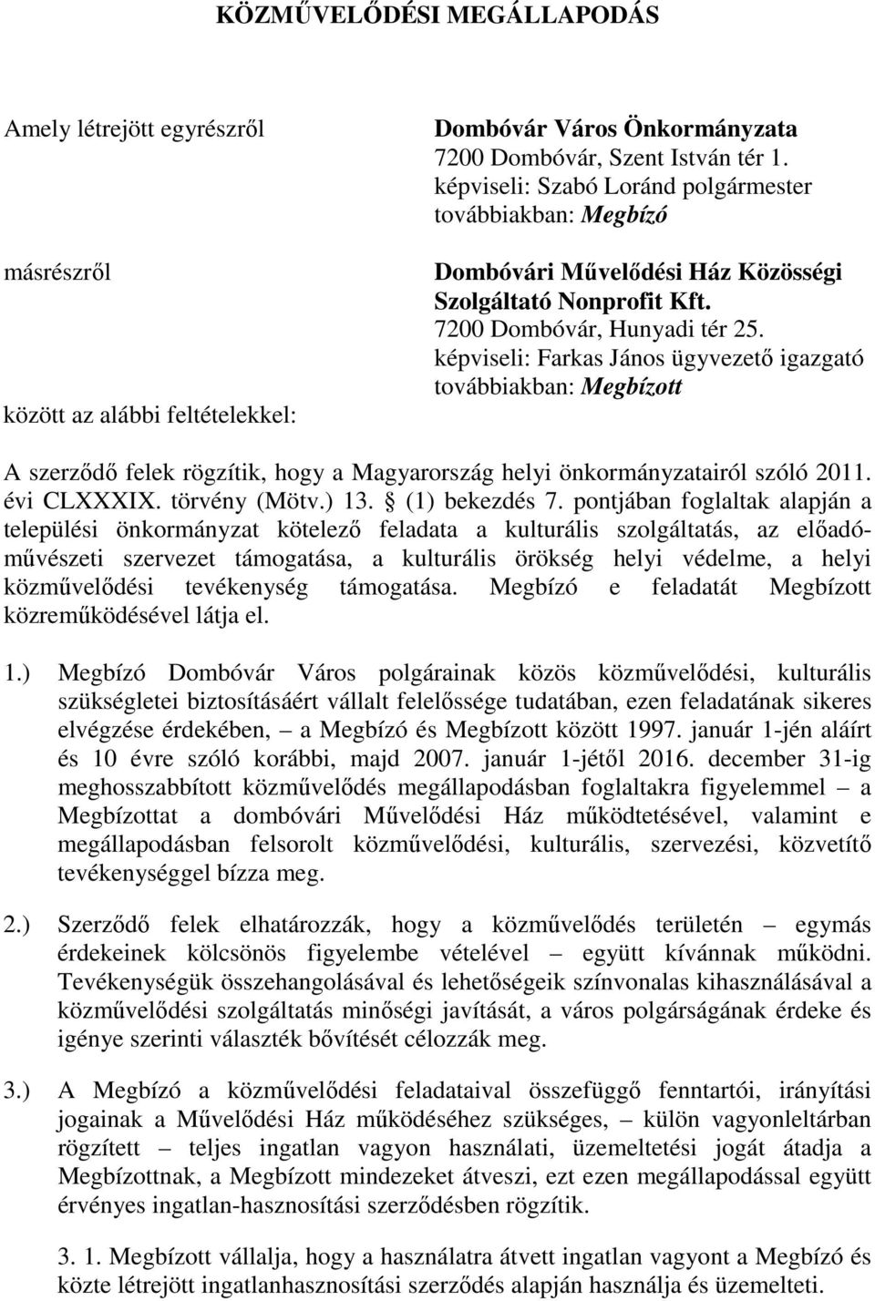 képviseli: Farkas János ügyvezető igazgató továbbiakban: Megbízott A szerződő felek rögzítik, hogy a Magyarország helyi önkormányzatairól szóló 2011. évi CLXXXIX. törvény (Mötv.) 13. (1) bekezdés 7.