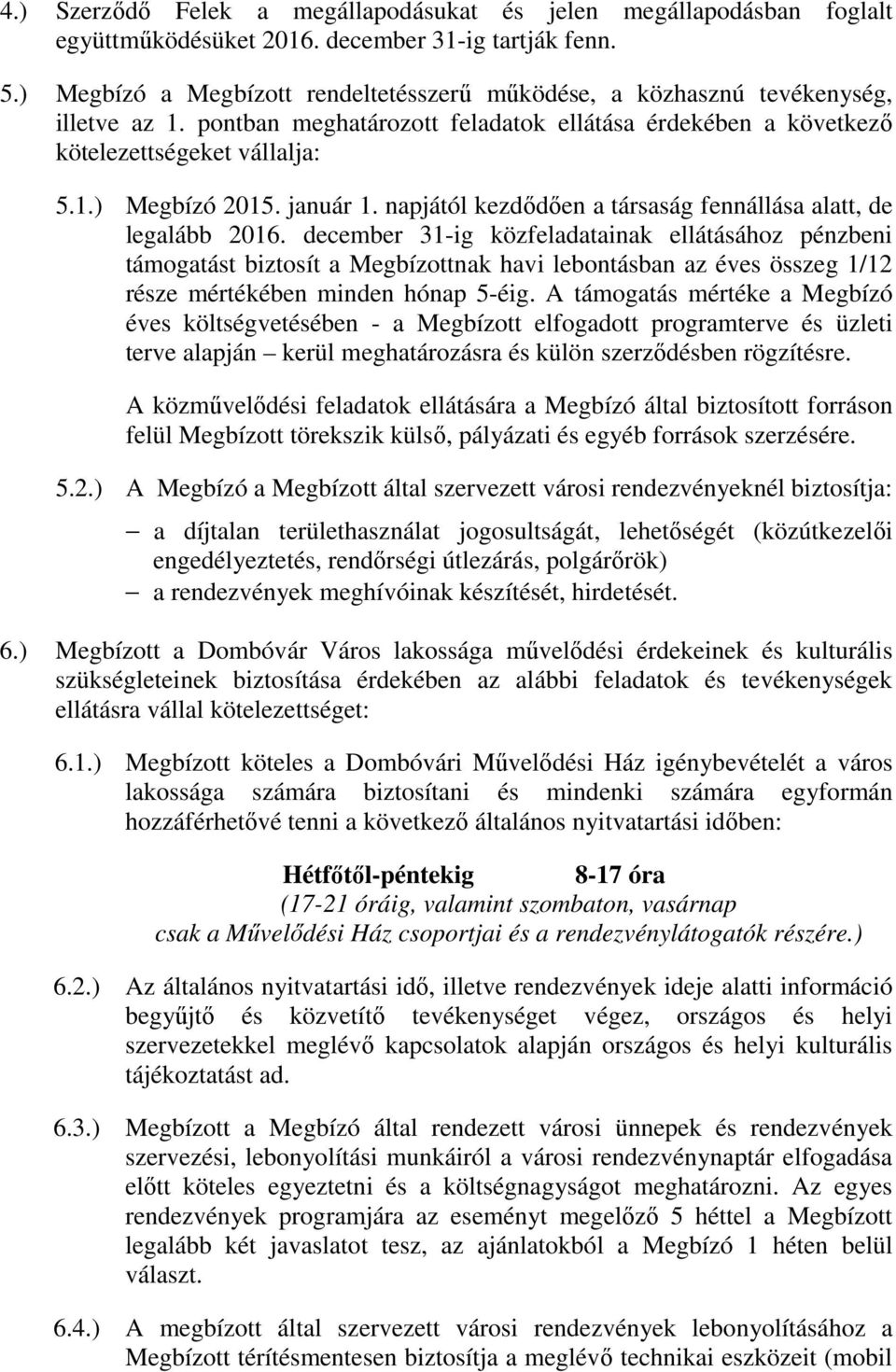 január 1. napjától kezdődően a társaság fennállása alatt, de legalább 2016.