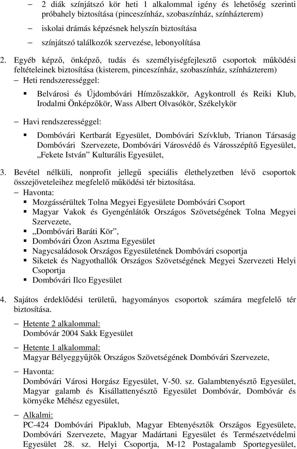 Egyéb képző, önképző, tudás és személyiségfejlesztő csoportok működési feltételeinek biztosítása (kisterem, pinceszínház, szobaszínház, színházterem) Heti rendszerességgel: Belvárosi és Újdombóvári