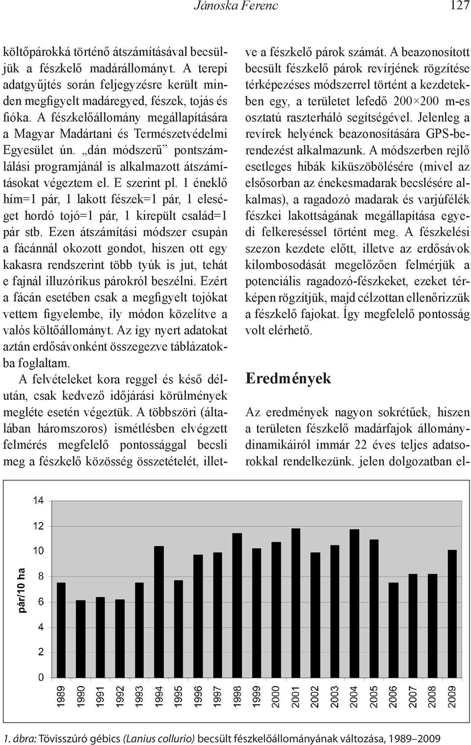 1 éneklő hím=1 pár, 1 lakott fészek=1 pár, 1 eleséget hordó tojó=1 pár, 1 kirepült család=1 pár stb.