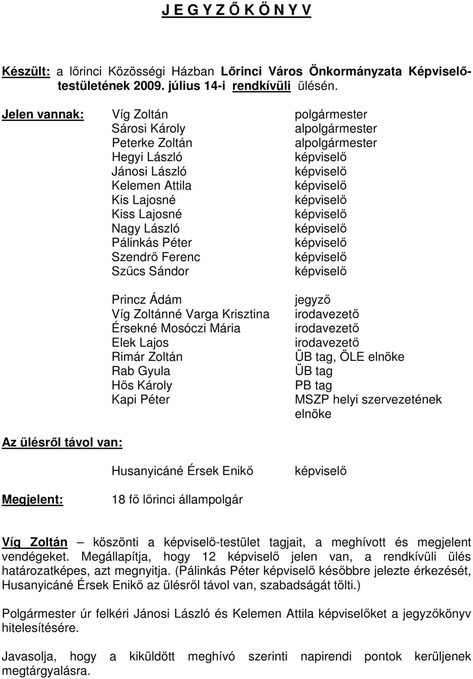 Ferenc Szőcs Sándor Princz Ádám Víg Zoltánné Varga Krisztina Érsekné Mosóczi Mária Elek Lajos Rimár Zoltán Rab Gyula Hıs Károly Kapi Péter jegyzı irodavezetı irodavezetı irodavezetı ÜB tag, ÖLE