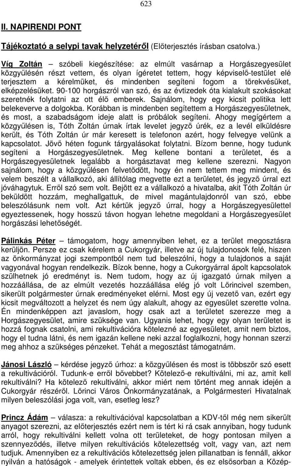 törekvésüket, elképzelésüket. 90-100 horgászról van szó, és az évtizedek óta kialakult szokásokat szeretnék folytatni az ott élı emberek.