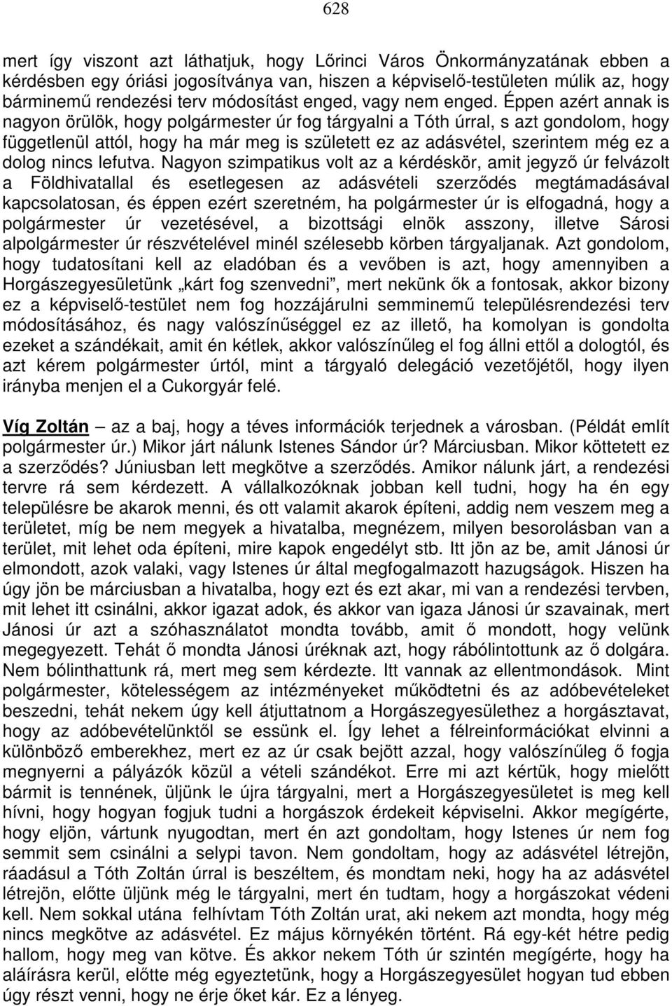 Éppen azért annak is nagyon örülök, hogy polgármester úr fog tárgyalni a Tóth úrral, s azt gondolom, hogy függetlenül attól, hogy ha már meg is született ez az adásvétel, szerintem még ez a dolog