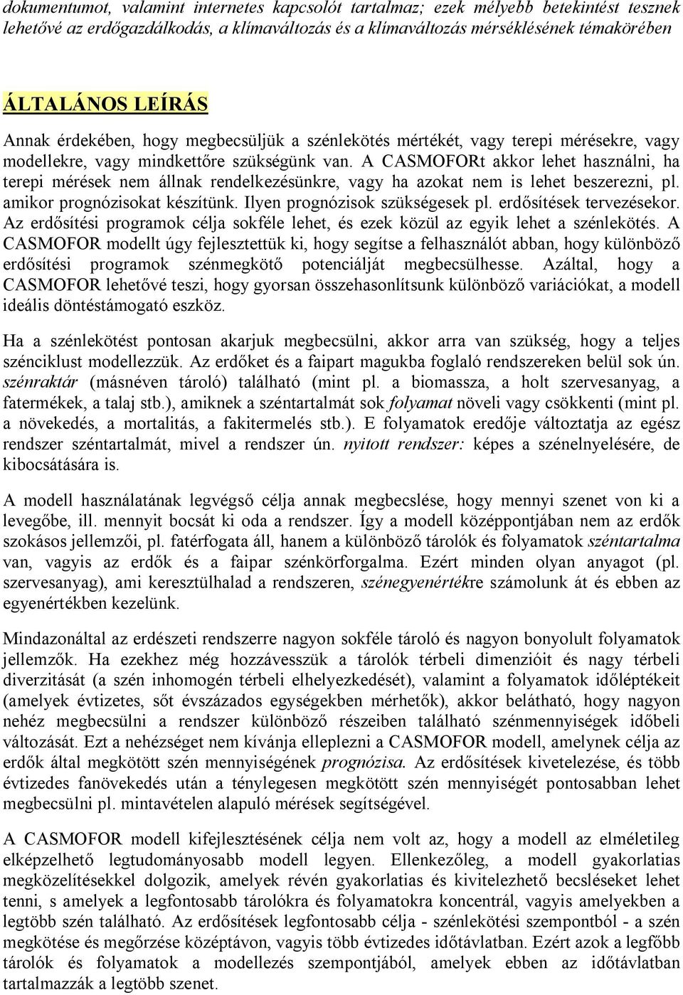 A CASMOFORt akkor lehet használni, ha terepi mérések nem állnak rendelkezésünkre, vagy ha azokat nem is lehet beszerezni, pl. amikor prognózisokat készítünk. Ilyen prognózisok szükségesek pl.