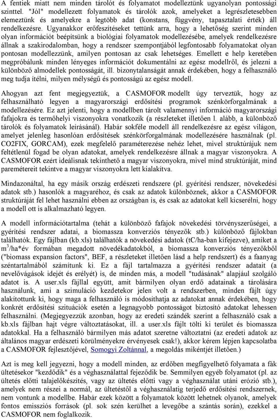 Ugyanakkor erőfeszítéseket tettünk arra, hogy a lehetőség szerint minden olyan információt beépítsünk a biológiai folyamatok modellezésébe, amelyek rendelkezésre állnak a szakirodalomban, hogy a