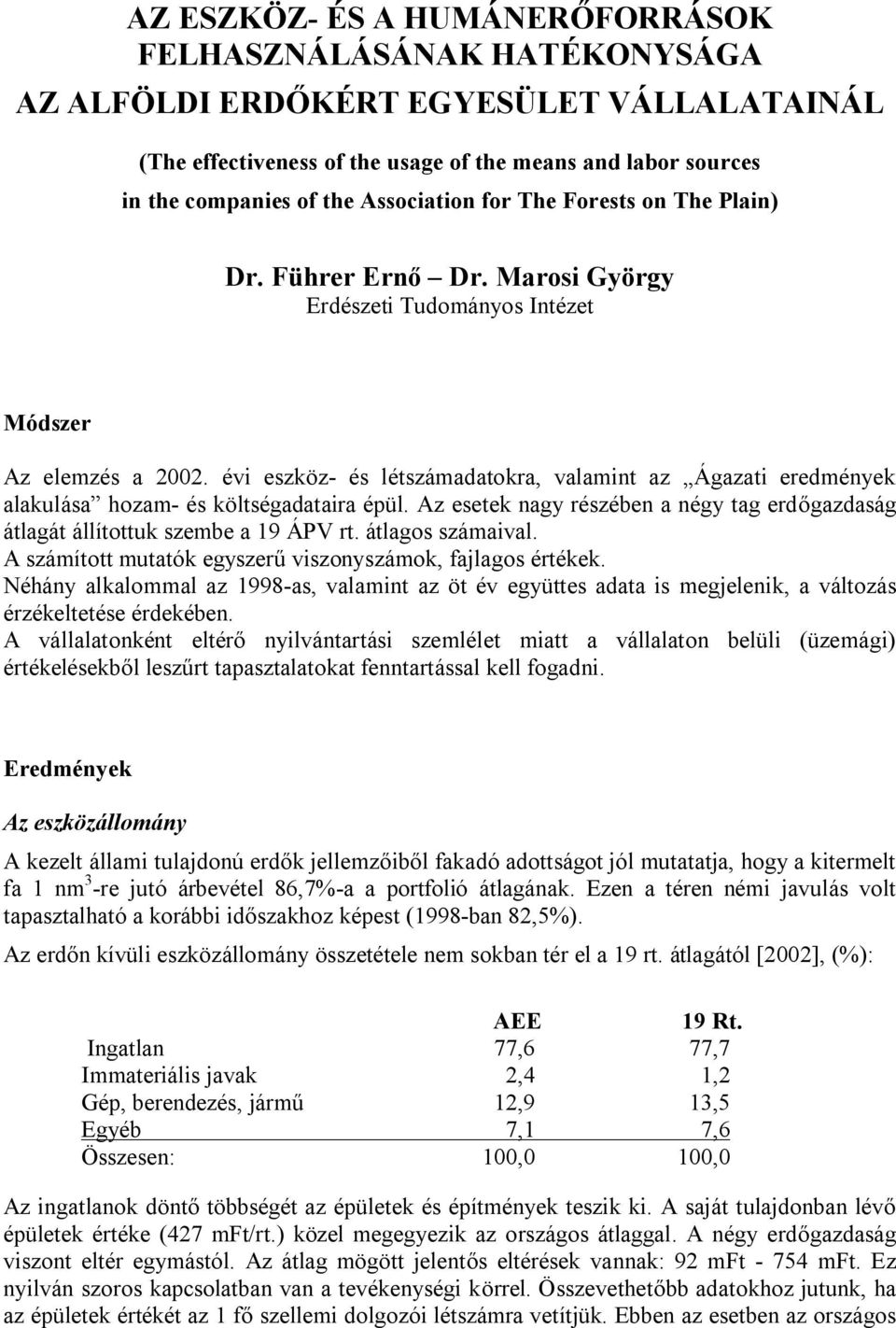évi eszköz- és létszámadatokra, valamint az Ágazati eredmények alakulása hozam- és költségadataira épül. Az esetek nagy részében a négy tag erdőgazdaság átlagát állítottuk szembe a 19 ÁPV rt.