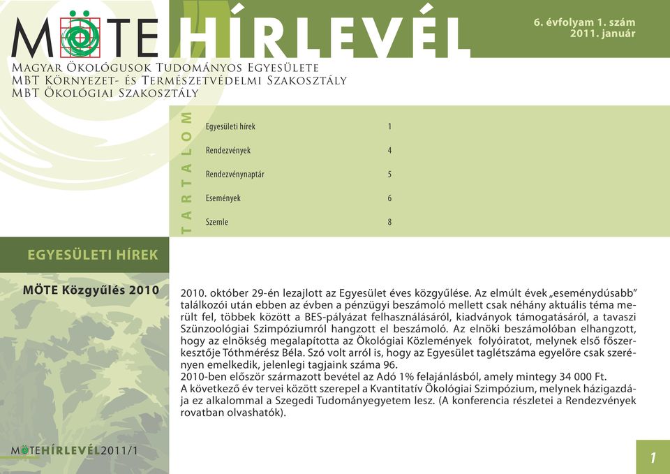 6 Szemle 8 EGYESÜLETI HÍREK MÖTE Közgyűlés 2010 2010. október 29-én lezajlott az Egyesület éves közgyűlése.