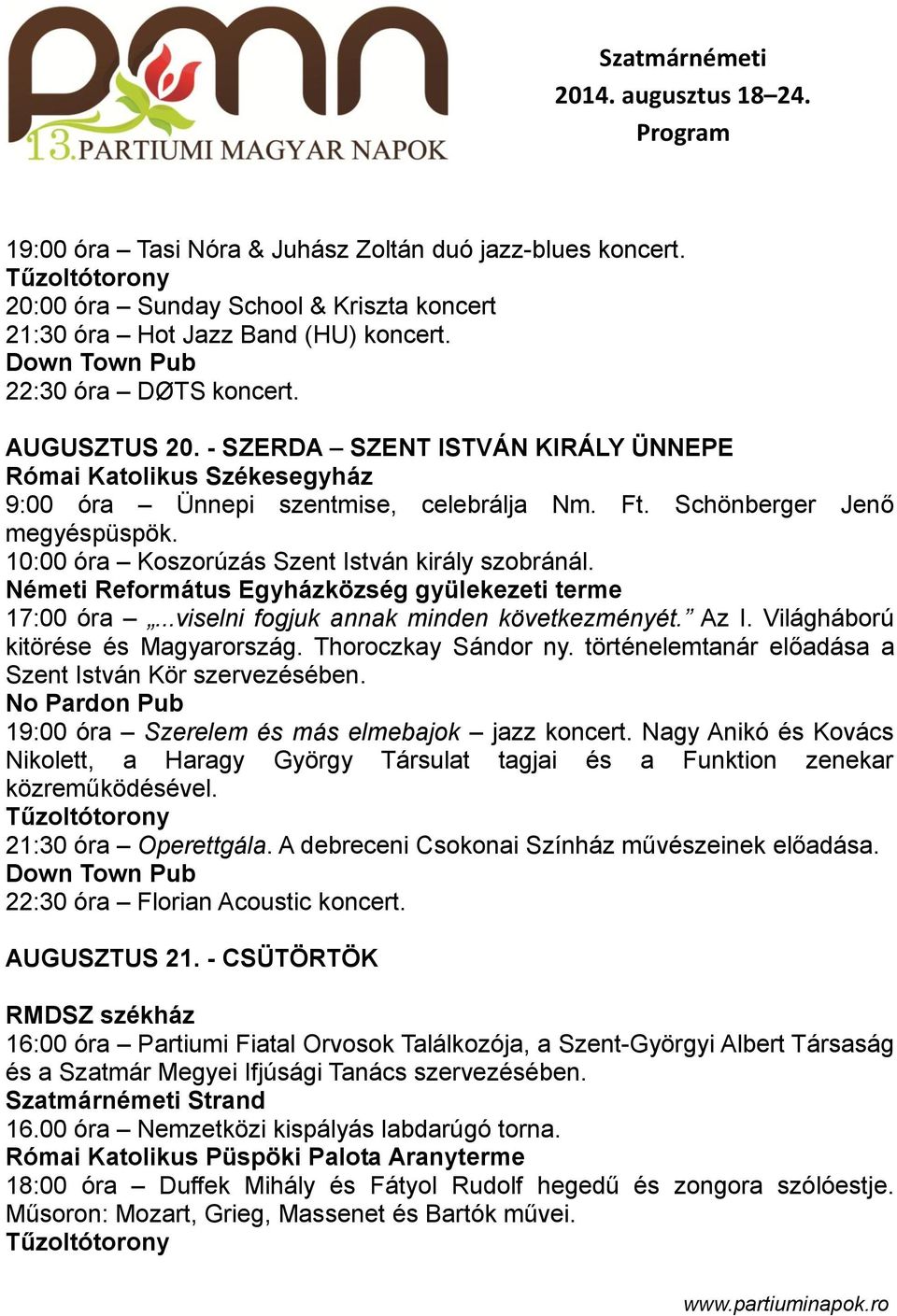 10:00 óra Koszorúzás Szent István király szobránál. Németi Református Egyházközség gyülekezeti terme 17:00 óra...viselni fogjuk annak minden következményét. Az I. Világháború kitörése és Magyarország.