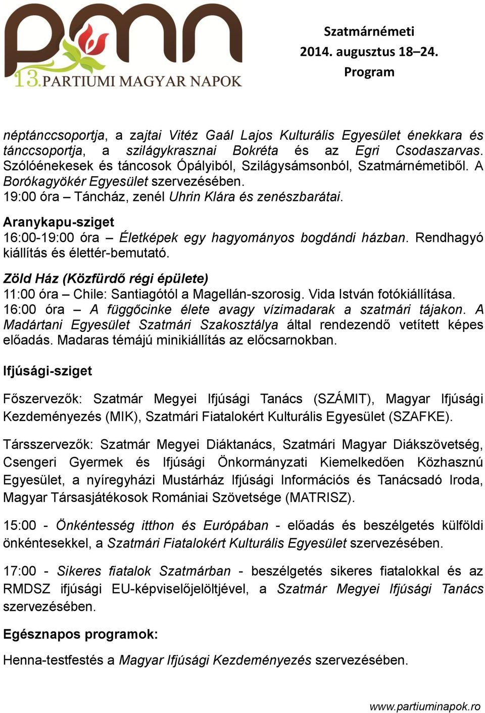 Aranykapu-sziget 16:00-19:00 óra Életképek egy hagyományos bogdándi házban. Rendhagyó kiállítás és élettér-bemutató. Zöld Ház (Közfürdő régi épülete) 11:00 óra Chile: Santiagótól a Magellán-szorosig.