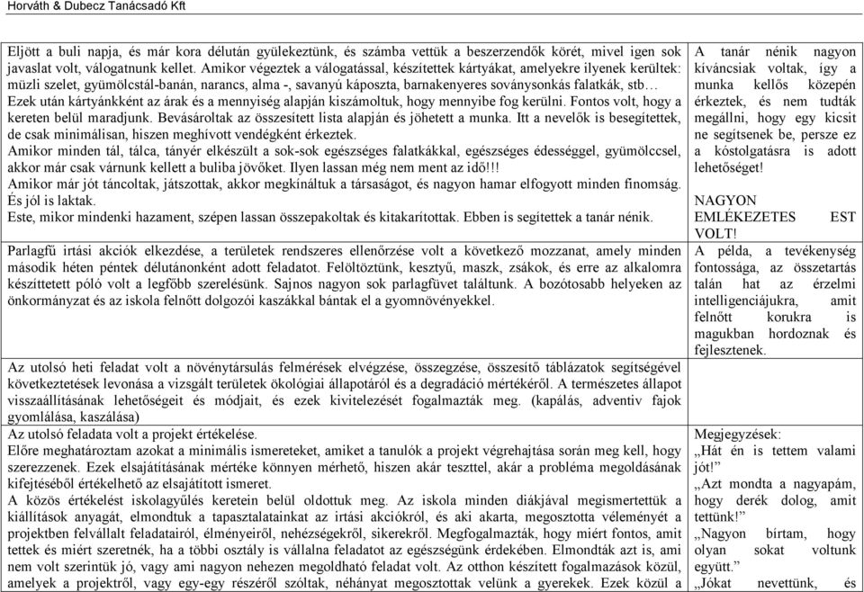 után kártyánkként az árak és a mennyiség alapján kiszámoltuk, hogy mennyibe fog kerülni. Fontos volt, hogy a kereten belül maradjunk. Bevásároltak az összesített lista alapján és jöhetett a munka.