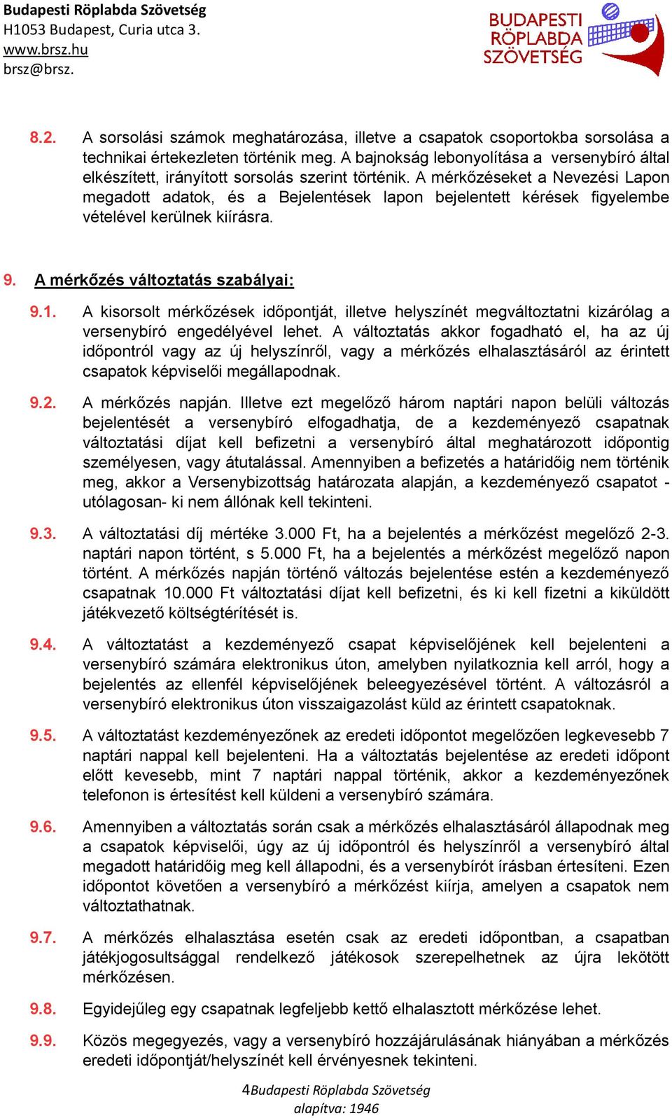 A mérkőzéseket a Nevezési Lapon megadott adatok, és a Bejelentések lapon bejelentett kérések figyelembe vételével kerülnek kiírásra. 9. A mérkőzés változtatás szabályai: 9.1.