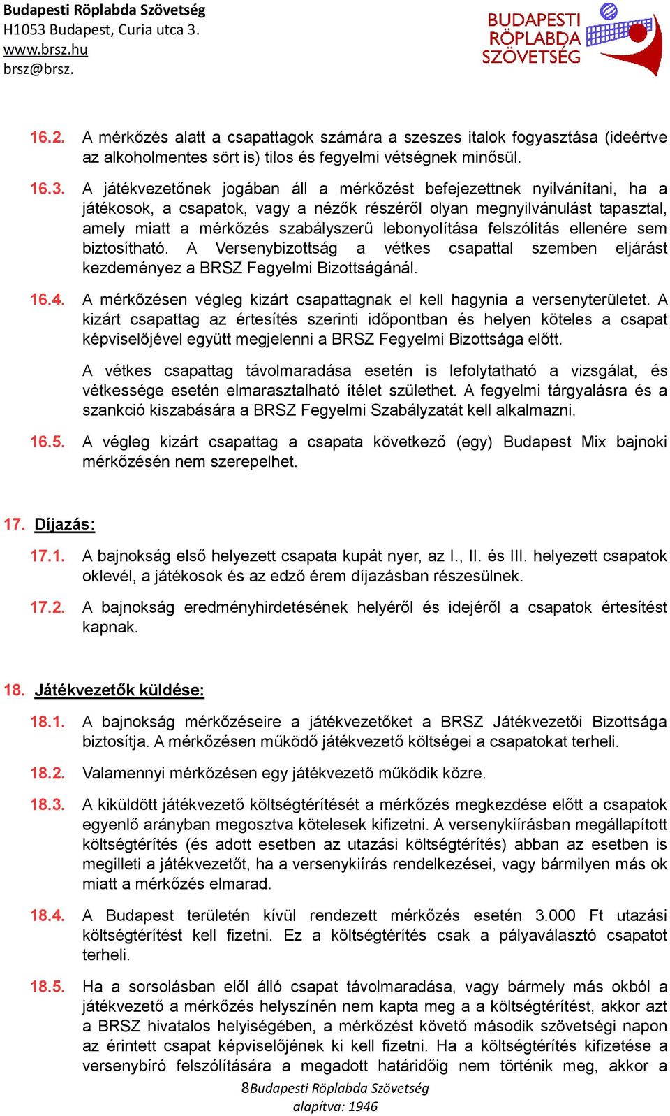 lebonyolítása felszólítás ellenére sem biztosítható. A Versenybizottság a vétkes csapattal szemben eljárást kezdeményez a BRSZ Fegyelmi Bizottságánál. 16.4.