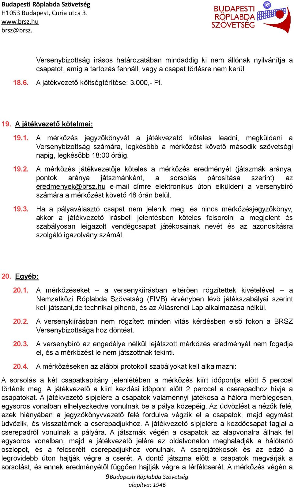 19.2. A mérkőzés játékvezetője köteles a mérkőzés eredményét (játszmák aránya, pontok aránya játszmánként, a sorsolás párosítása szerint) az eredmenyek@brsz.