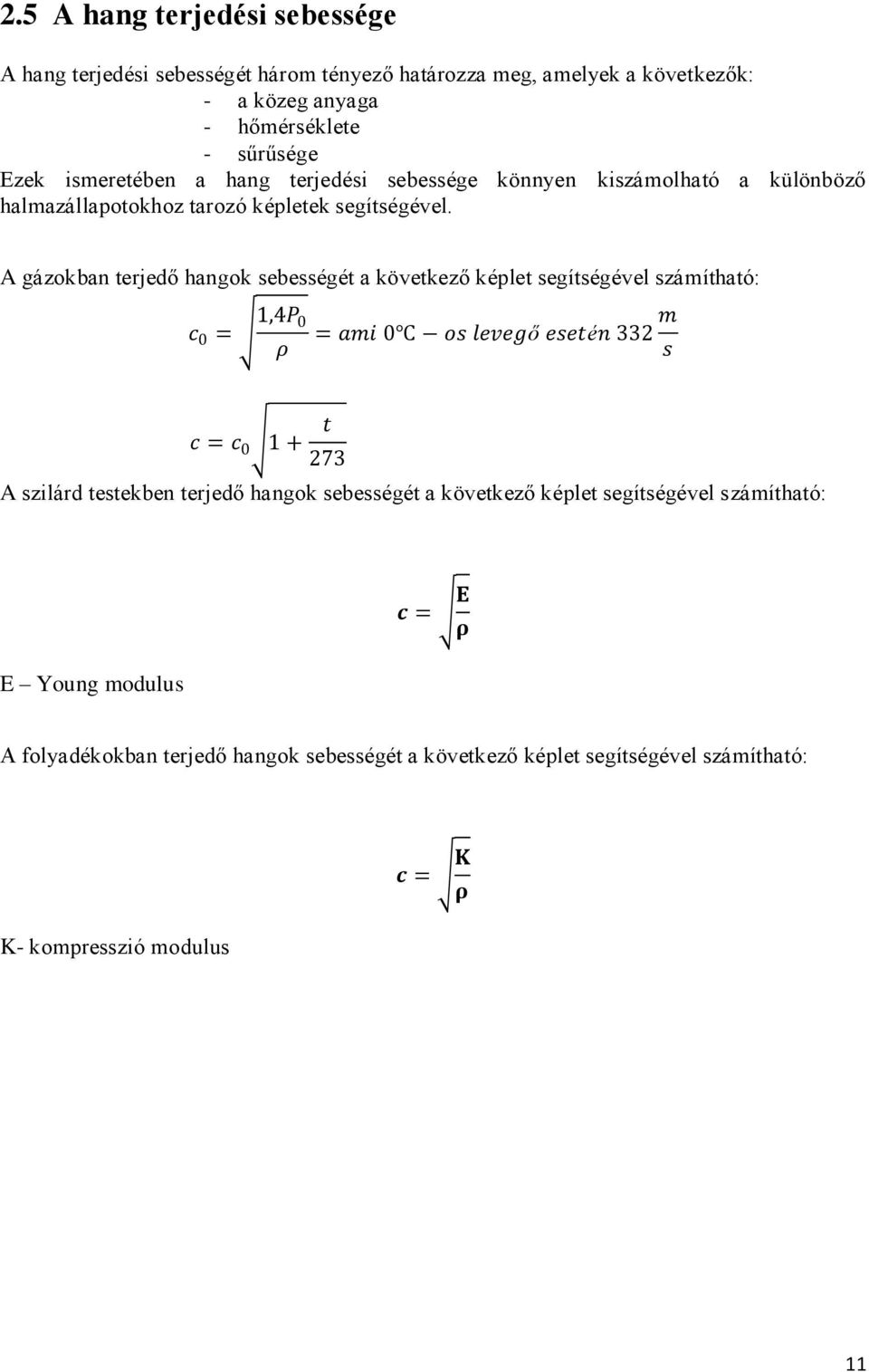 A gázokban terjedő hangok sebességét a következő képlet segítségével számítható: c 0 = 1,4P 0 ρ = ami 0 os levegő esetén 332 m s c = c 0 1 + t 273 A szilárd