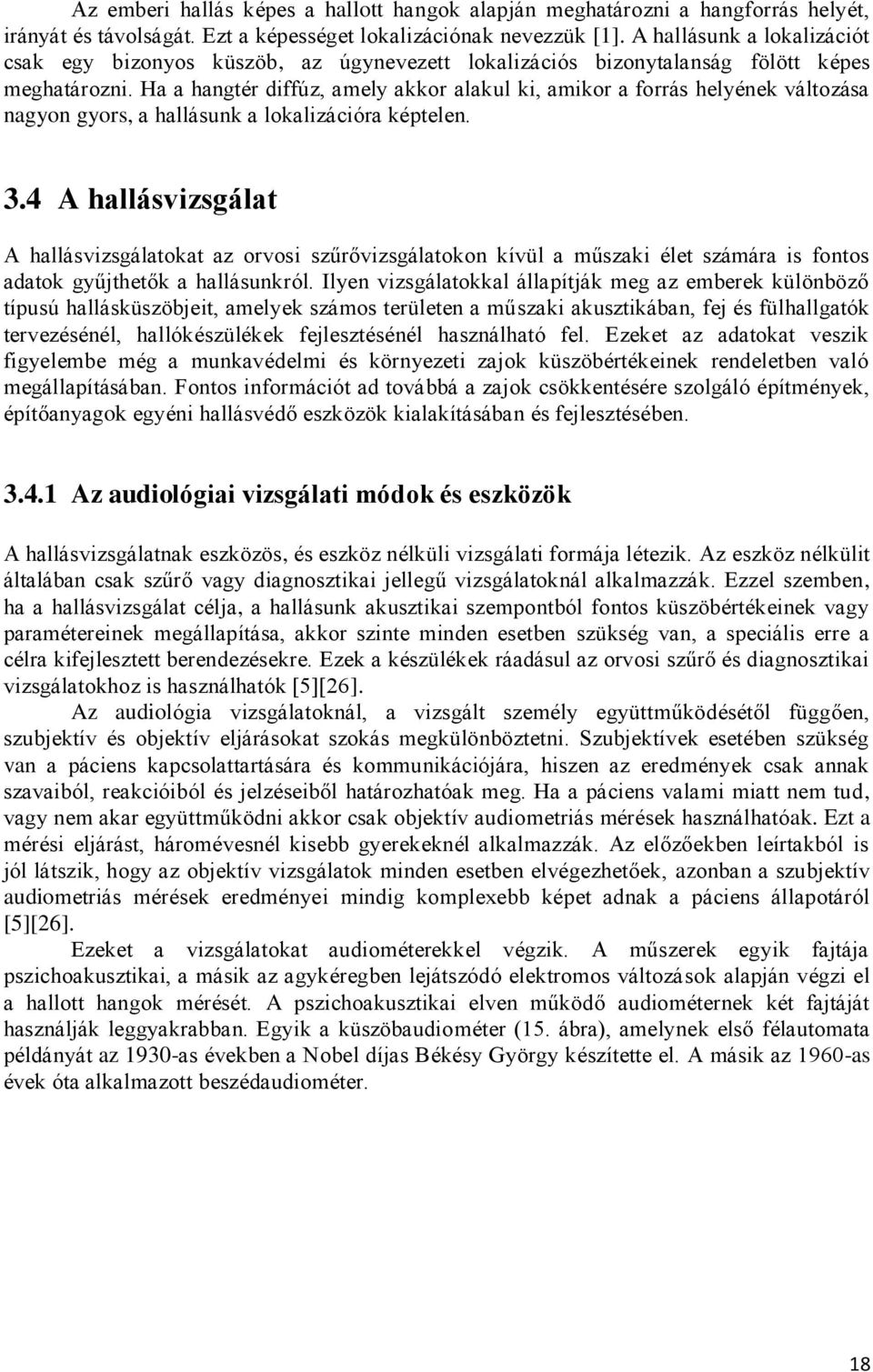 Ha a hangtér diffúz, amely akkor alakul ki, amikor a forrás helyének változása nagyon gyors, a hallásunk a lokalizációra képtelen. 3.