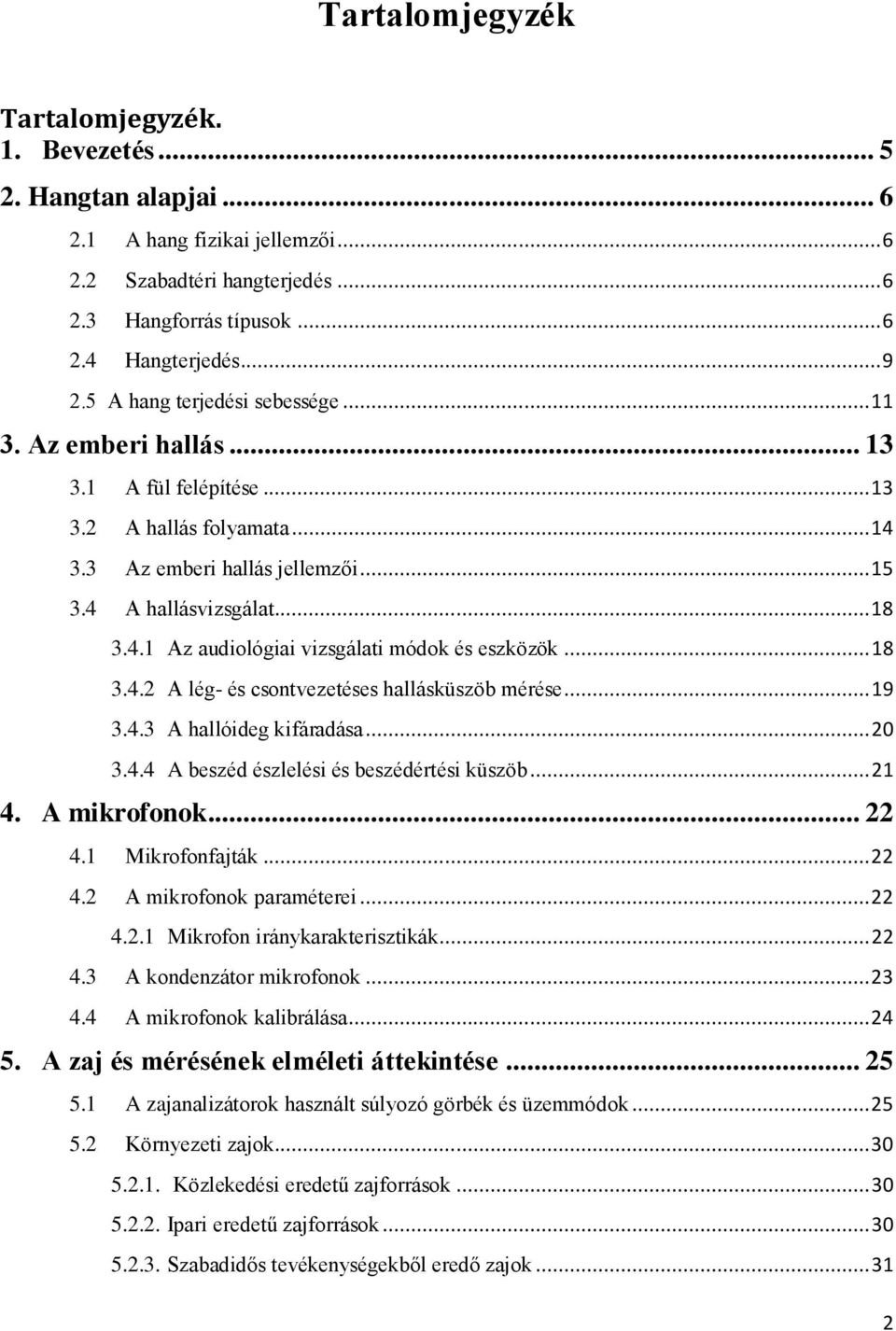 .. 18 3.4.2 A lég- és csontvezetéses hallásküszöb mérése... 19 3.4.3 A hallóideg kifáradása... 20 3.4.4 A beszéd észlelési és beszédértési küszöb... 21 4. A mikrofonok... 22 4.