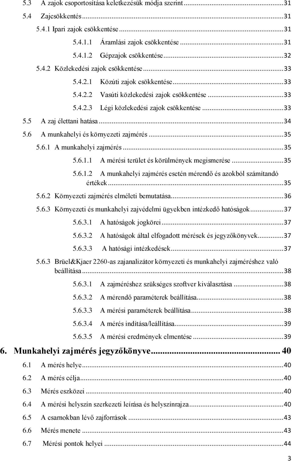 6 A munkahelyi és környezeti zajmérés... 35 5.6.1 A munkahelyi zajmérés... 35 5.6.1.1 A mérési terület és körülmények megismerése... 35 5.6.1.2 A munkahelyi zajmérés esetén mérendő és azokból számítandó értékek.