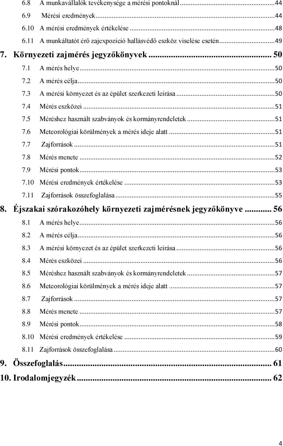 5 Méréshez használt szabványok és kormányrendeletek... 51 7.6 Meteorológiai körülmények a mérés ideje alatt... 51 7.7 Zajforrások... 51 7.8 Mérés menete... 52 7.9 Mérési pontok... 53 7.