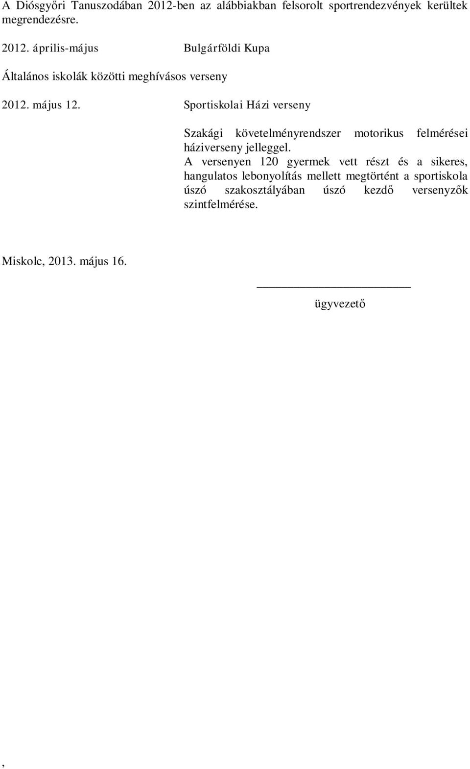 A versenyen 120 gyermek vett részt és a sikeres hangulatos lebonyolítás mellett megtörtént a sportiskola úszó