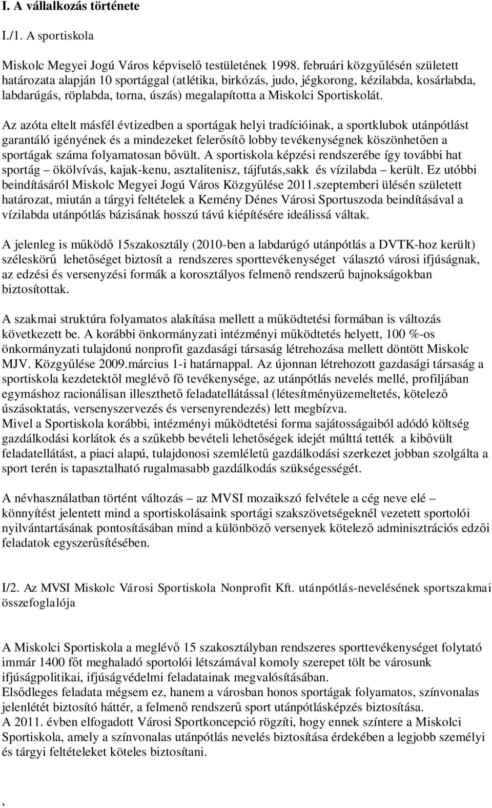 Az azóta eltelt másfél évtizedben a sportágak helyi tradícióinak a sportklubok utánpótlást garantáló igényének és a mindezeket feler sít lobby tevékenységnek köszönhet en a sportágak száma