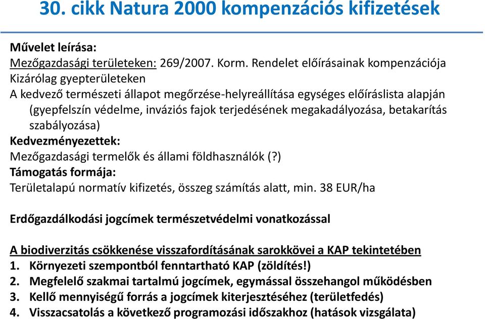 megakadályozása, betakarítás szabályozása) Kedvezményezettek: Mezőgazdasági termelők és állami földhasználók (?) Támogatás formája: Területalapú normatív kifizetés, összeg számítás alatt, min.