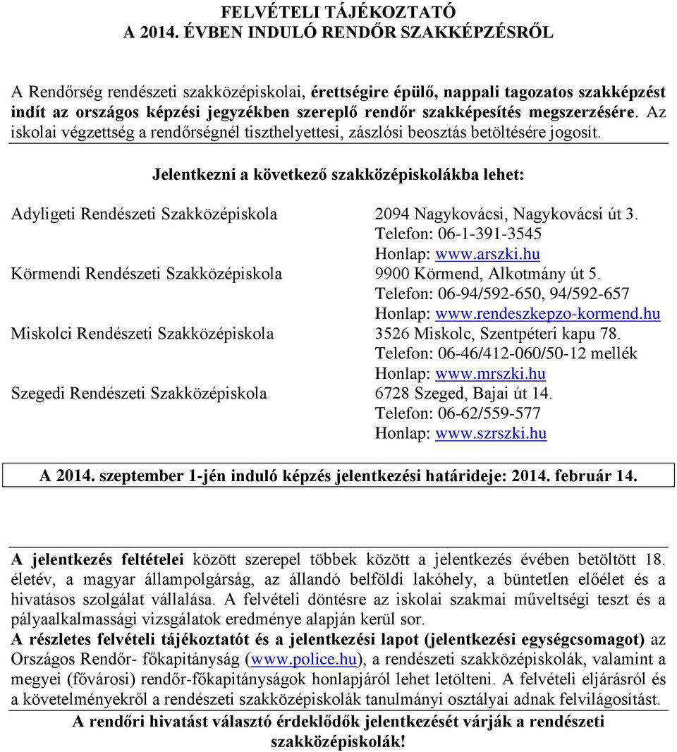 megszerzésére. Az iskolai végzettség a rendőrségnél tiszthelyettesi, zászlósi beosztás betöltésére jogosít.