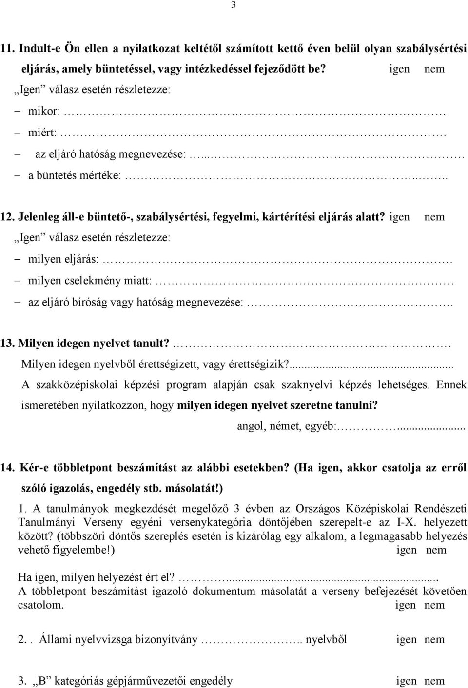 igen nem Igen válasz esetén részletezze: milyen eljárás:. milyen cselekmény miatt: az eljáró bíróság vagy hatóság megnevezése:. 13. Milyen idegen nyelvet tanult?