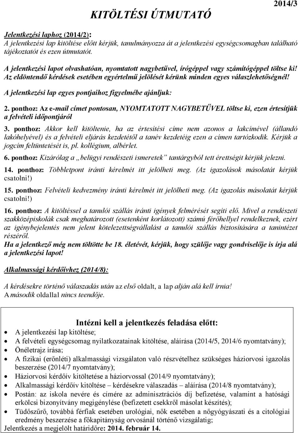 A jelentkezési lap egyes pontjaihoz figyelmébe ajánljuk: 2. ponthoz: Az e-mail címet pontosan, NYOMTATOTT NAGYBETŰVEL töltse ki, ezen értesítjük a felvételi időpontjáról 3.