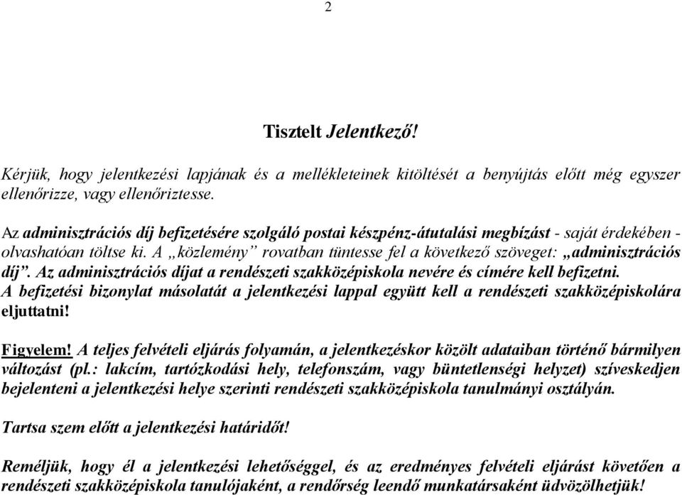 Az adminisztrációs díjat a rendészeti szakközépiskola nevére és címére kell befizetni. A befizetési bizonylat másolatát a jelentkezési lappal együtt kell a rendészeti szakközépiskolára eljuttatni!