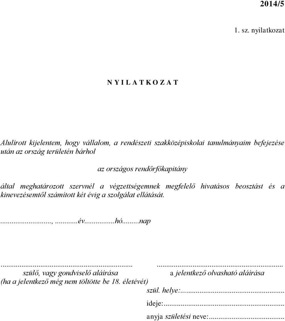 ország területén bárhol az országos rendőrfőkapitány által meghatározott szervnél a végzettségemnek megfelelő hivatásos beosztást és