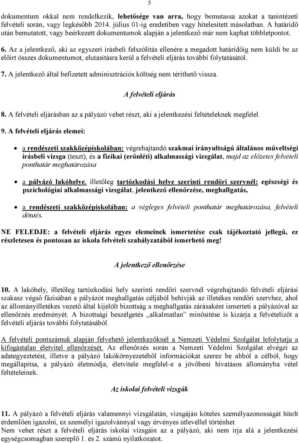 Az a jelentkező, aki az egyszeri írásbeli felszólítás ellenére a megadott határidőig nem küldi be az előírt összes dokumentumot, elutasításra kerül a felvételi eljárás további folytatásától. 7.