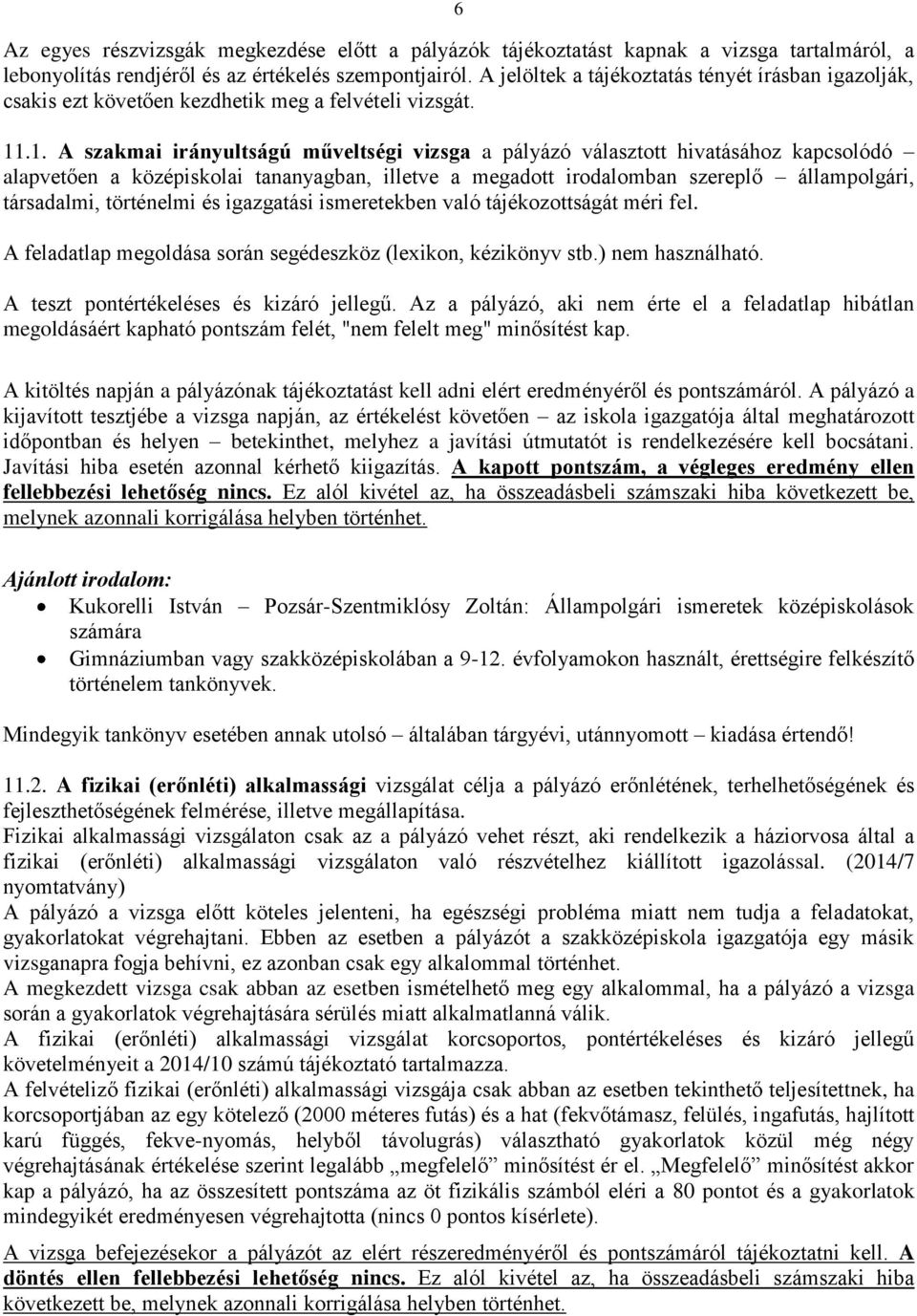 .1. A szakmai irányultságú műveltségi vizsga a pályázó választott hivatásához kapcsolódó alapvetően a középiskolai tananyagban, illetve a megadott irodalomban szereplő állampolgári, társadalmi,