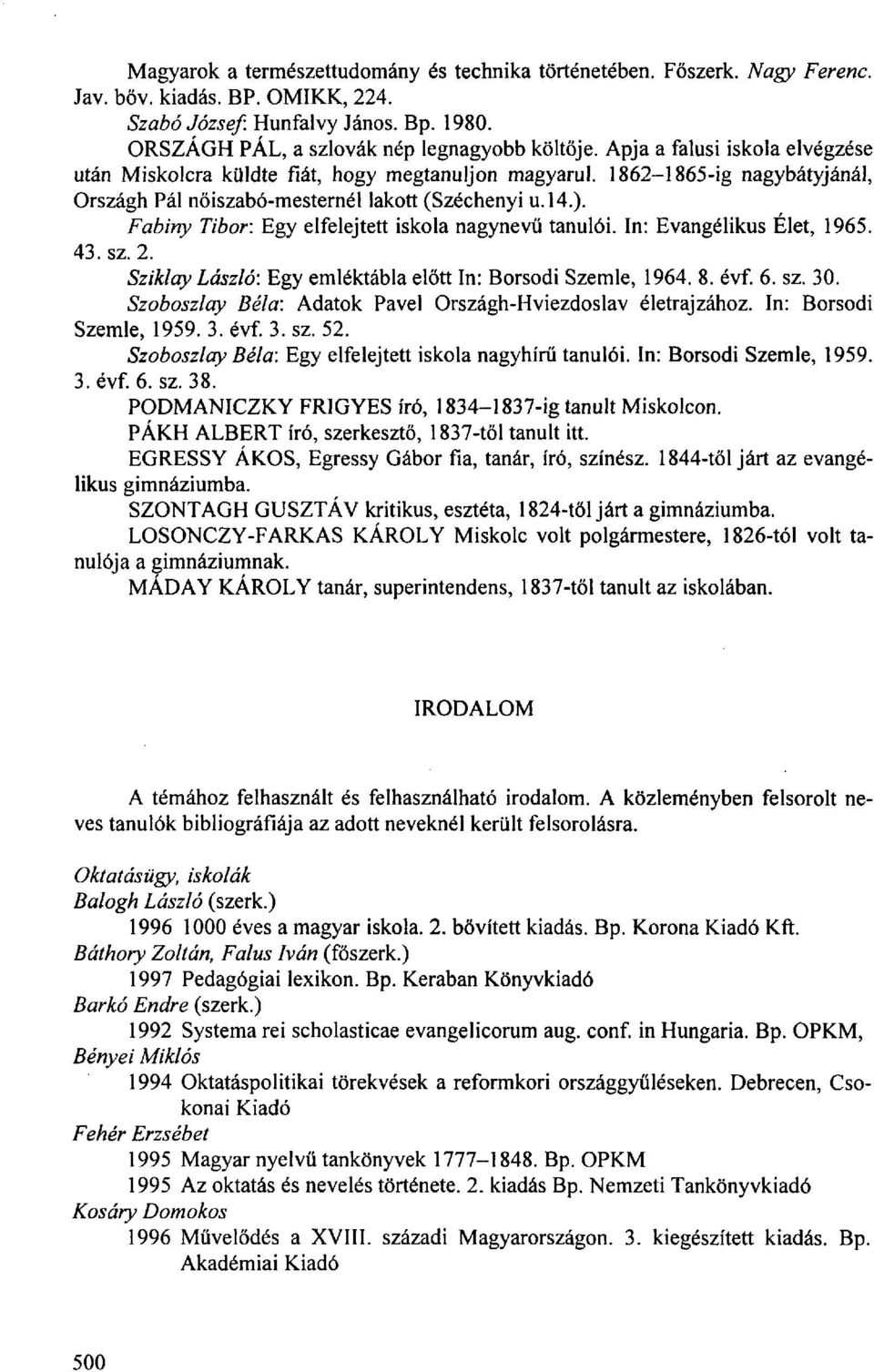 Fabiny Tibor: Egy elfelejtett iskola nagynevű tanulói. In: Evangélikus Élet, 1965. 43. sz. 2. Sziklay László: Egy emléktábla előtt In: Borsodi Szemle, 1964. 8. évf. 6. sz. 30.